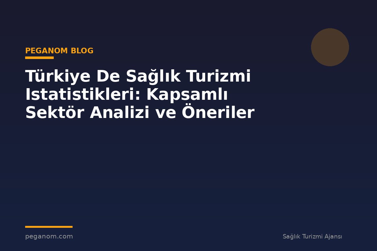 Türkiye De Sağlık Turizmi Istatistikleri: Kapsamlı Sektör Analizi ve Öneriler
