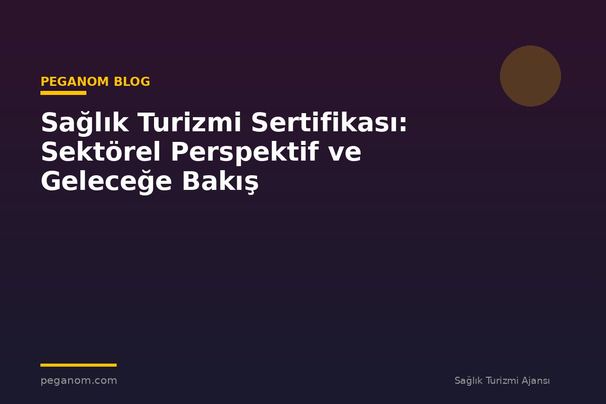 Sağlık Turizmi Sertifikası: Sektörel Perspektif ve Geleceğe Bakış