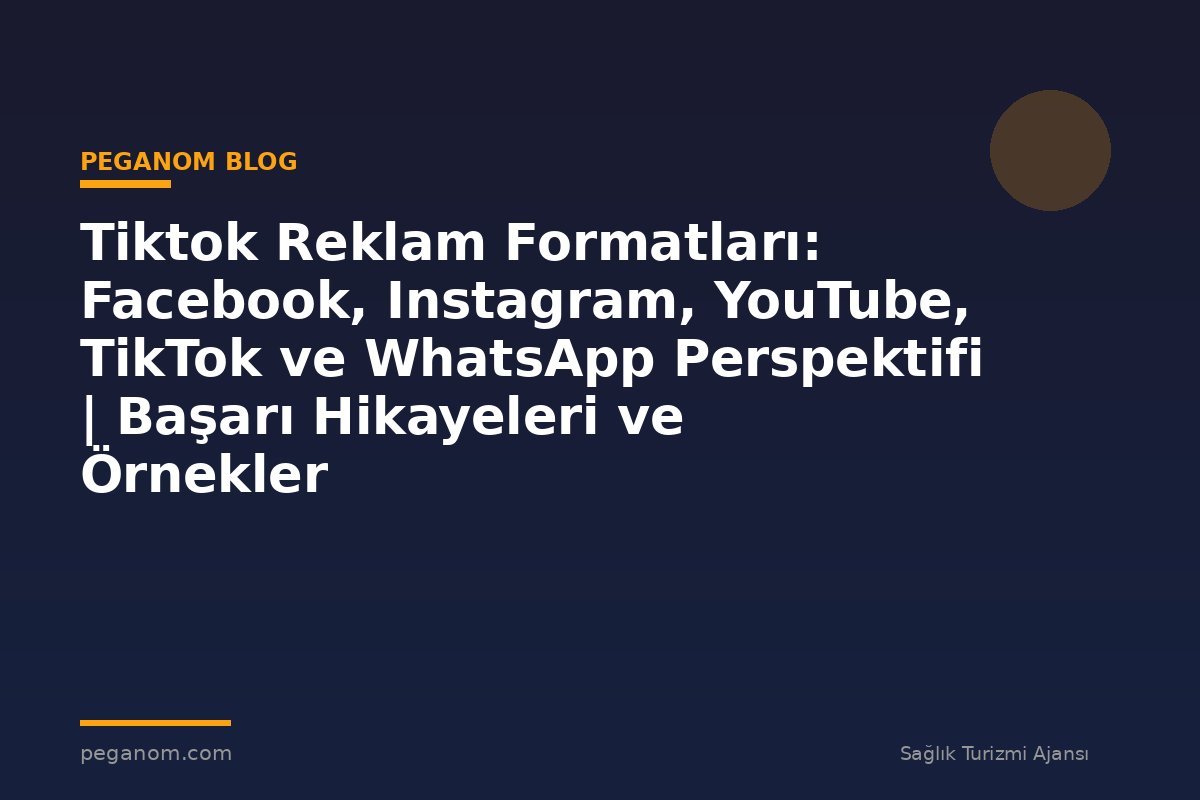Tiktok Reklam Formatları: Facebook, Instagram, YouTube, TikTok ve WhatsApp Perspektifi | Başarı Hikayeleri ve Örnekler