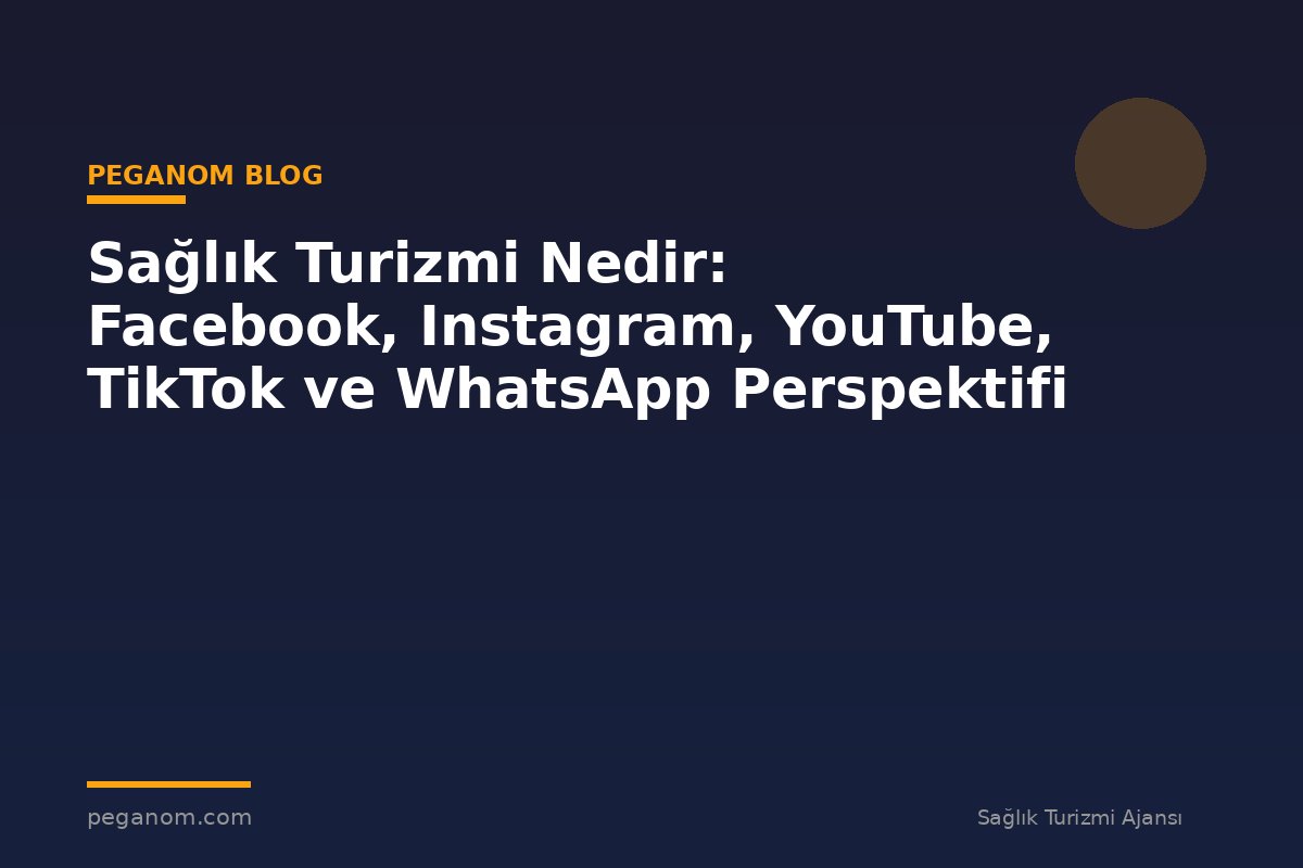 Sağlık Turizmi Nedir: Facebook, Instagram, YouTube, TikTok ve WhatsApp Perspektifi