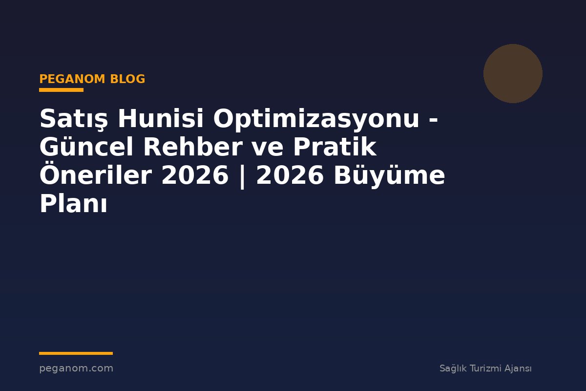 Satış Hunisi Optimizasyonu - Güncel Rehber ve Pratik Öneriler 2026 | 2026 Büyüme Planı