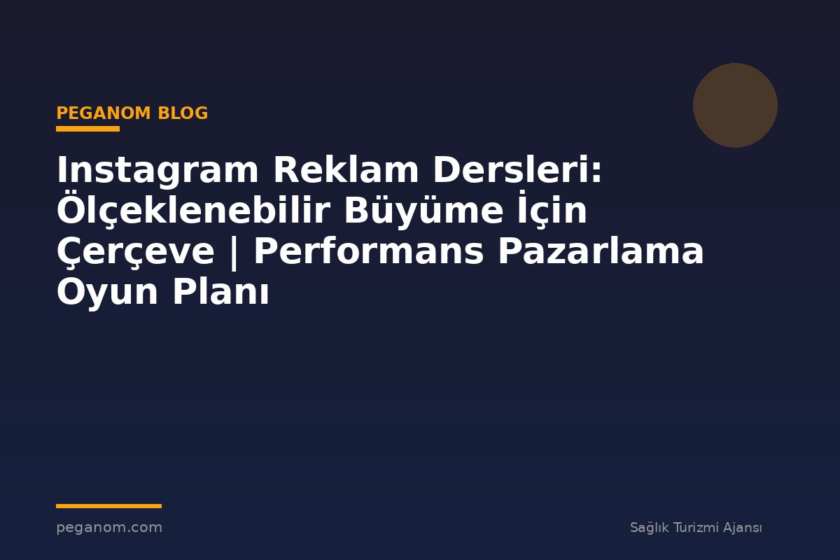 Instagram Reklam Dersleri: Ölçeklenebilir Büyüme İçin Çerçeve | Performans Pazarlama Oyun Planı