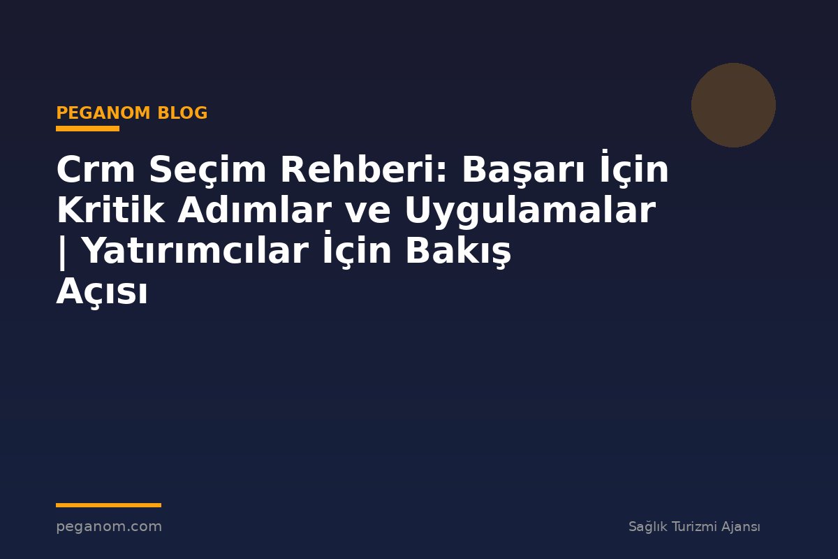 Crm Seçim Rehberi: Başarı İçin Kritik Adımlar ve Uygulamalar | Yatırımcılar İçin Bakış Açısı