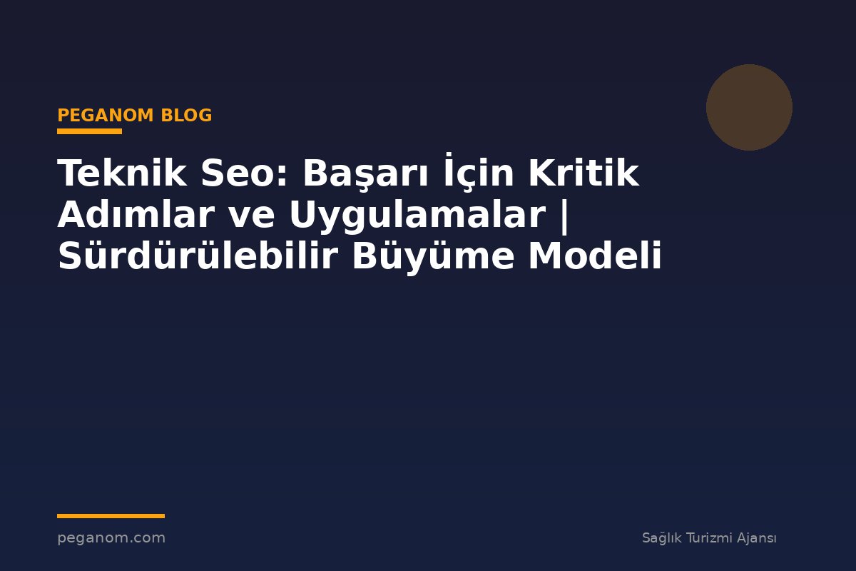 Teknik Seo: Başarı İçin Kritik Adımlar ve Uygulamalar | Sürdürülebilir Büyüme Modeli