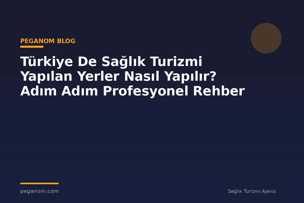 Türkiye De Sağlık Turizmi Yapılan Yerler Nasıl Yapılır? Adım Adım Profesyonel Rehber