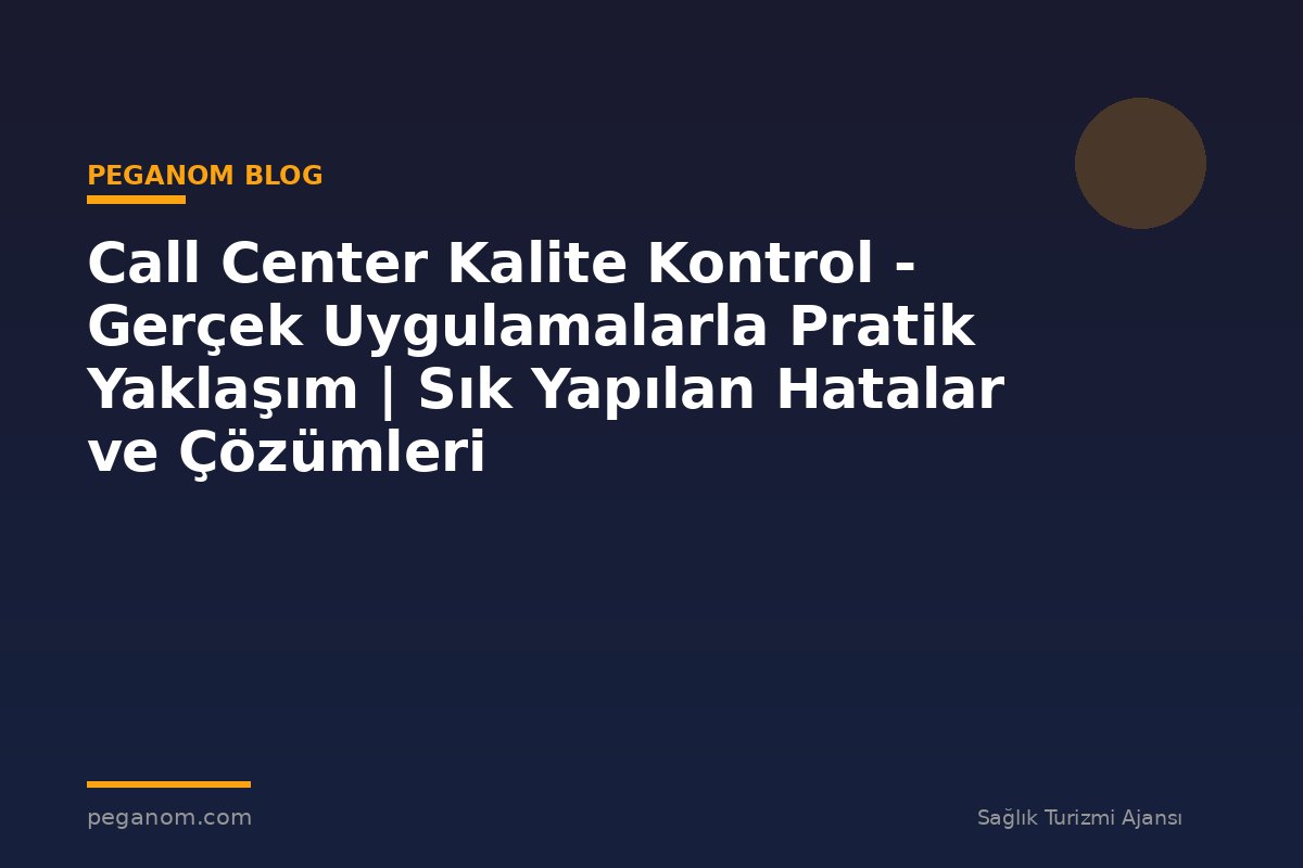 Call Center Kalite Kontrol - Gerçek Uygulamalarla Pratik Yaklaşım | Sık Yapılan Hatalar ve Çözümleri