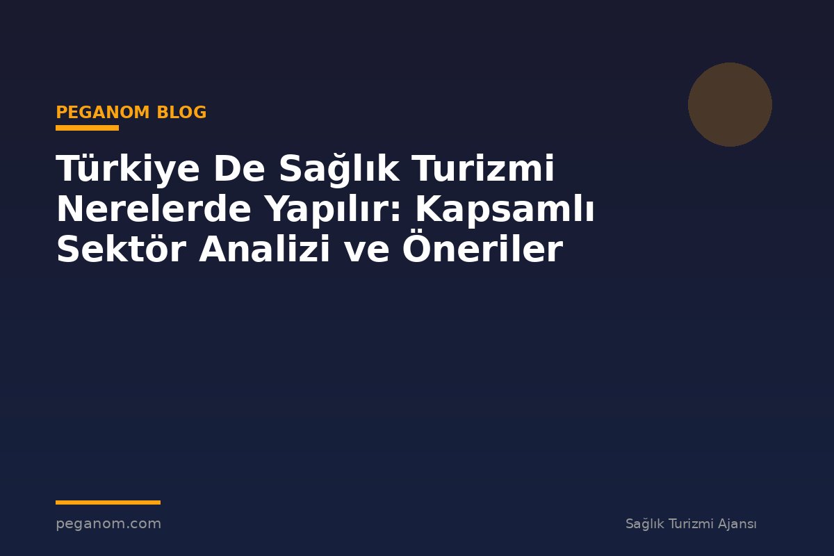 Türkiye De Sağlık Turizmi Nerelerde Yapılır: Kapsamlı Sektör Analizi ve Öneriler