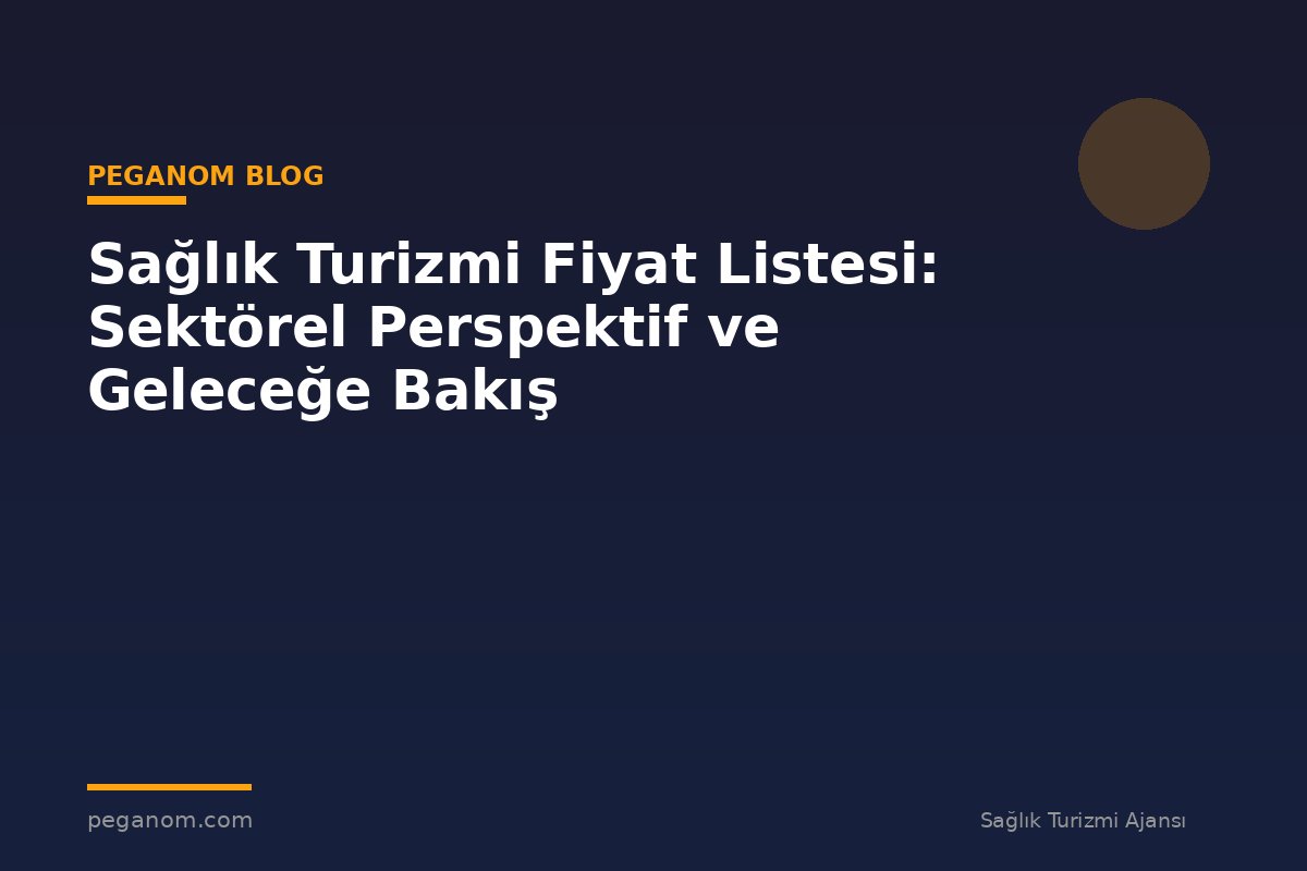 Sağlık Turizmi Fiyat Listesi: Sektörel Perspektif ve Geleceğe Bakış