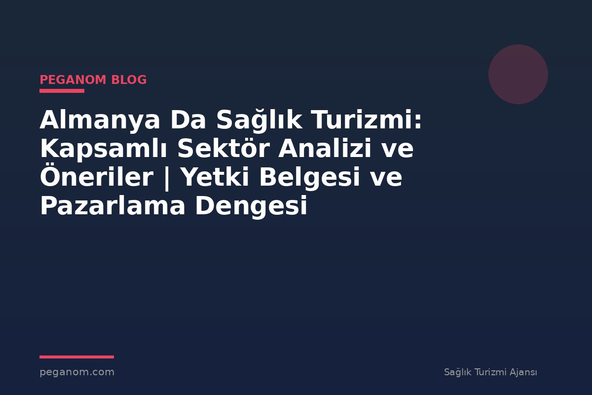 Almanya Da Sağlık Turizmi: Kapsamlı Sektör Analizi ve Öneriler | Yetki Belgesi ve Pazarlama Dengesi