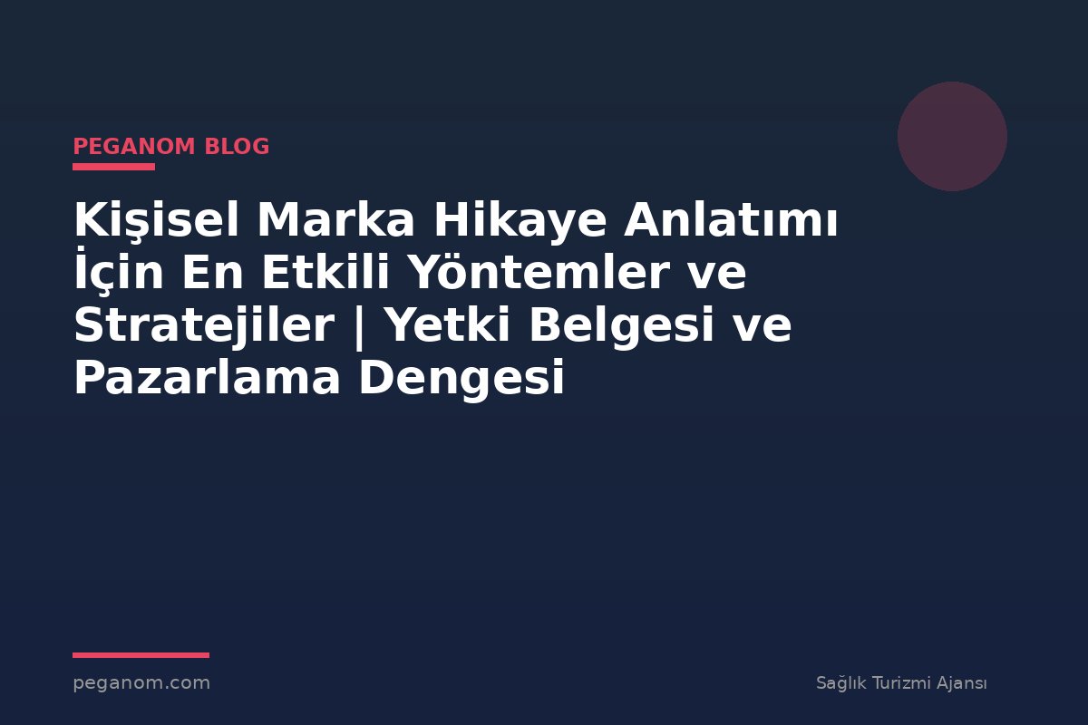 Kişisel Marka Hikaye Anlatımı İçin En Etkili Yöntemler ve Stratejiler | Yetki Belgesi ve Pazarlama Dengesi