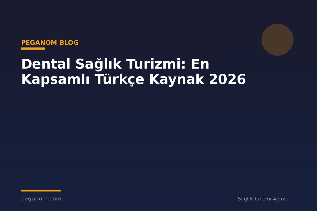 Dental Sağlık Turizmi: En Kapsamlı Türkçe Kaynak 2026