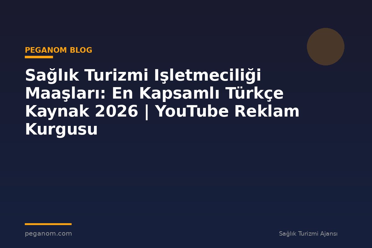 Sağlık Turizmi Işletmeciliği Maaşları: En Kapsamlı Türkçe Kaynak 2026 | YouTube Reklam Kurgusu