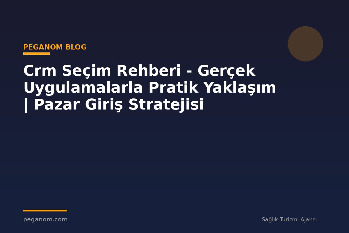 Crm Seçim Rehberi - Gerçek Uygulamalarla Pratik Yaklaşım | Pazar Giriş Stratejisi