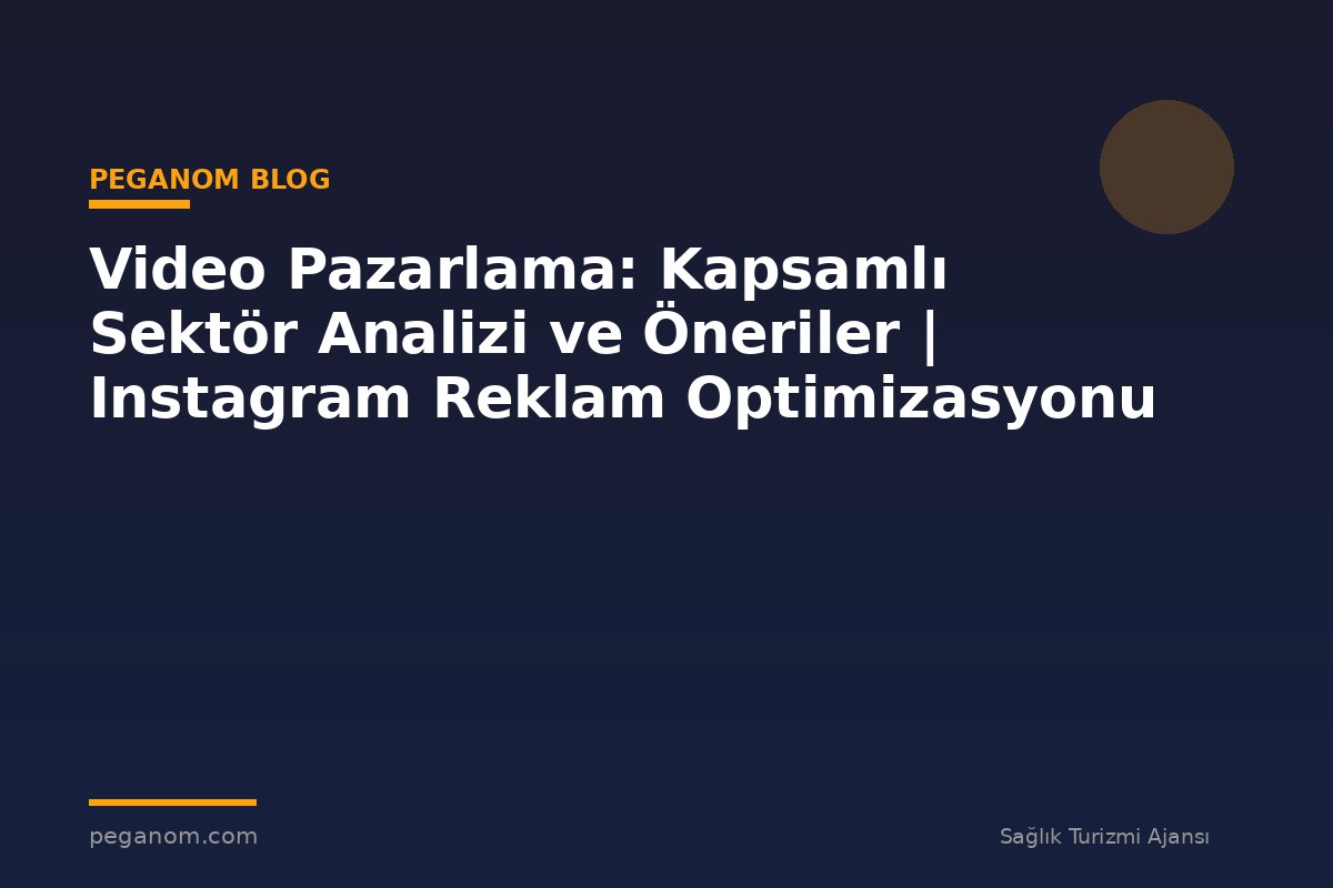 Video Pazarlama: Kapsamlı Sektör Analizi ve Öneriler | Instagram Reklam Optimizasyonu