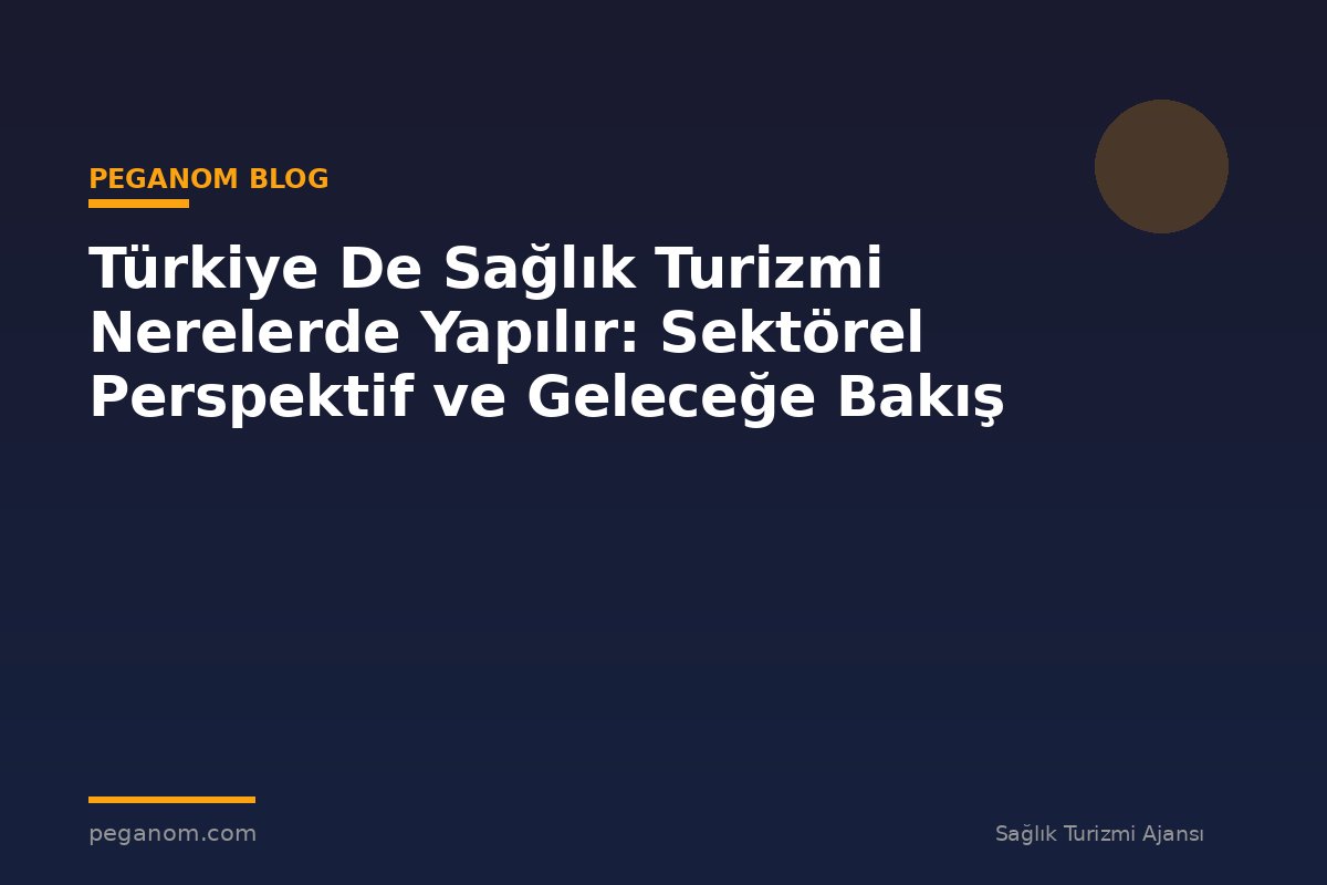 Türkiye De Sağlık Turizmi Nerelerde Yapılır: Sektörel Perspektif ve Geleceğe Bakış