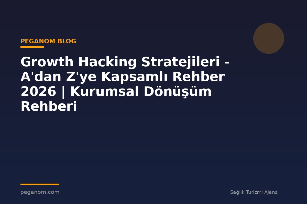 Growth Hacking Stratejileri - A'dan Z'ye Kapsamlı Rehber 2026 | Kurumsal Dönüşüm Rehberi