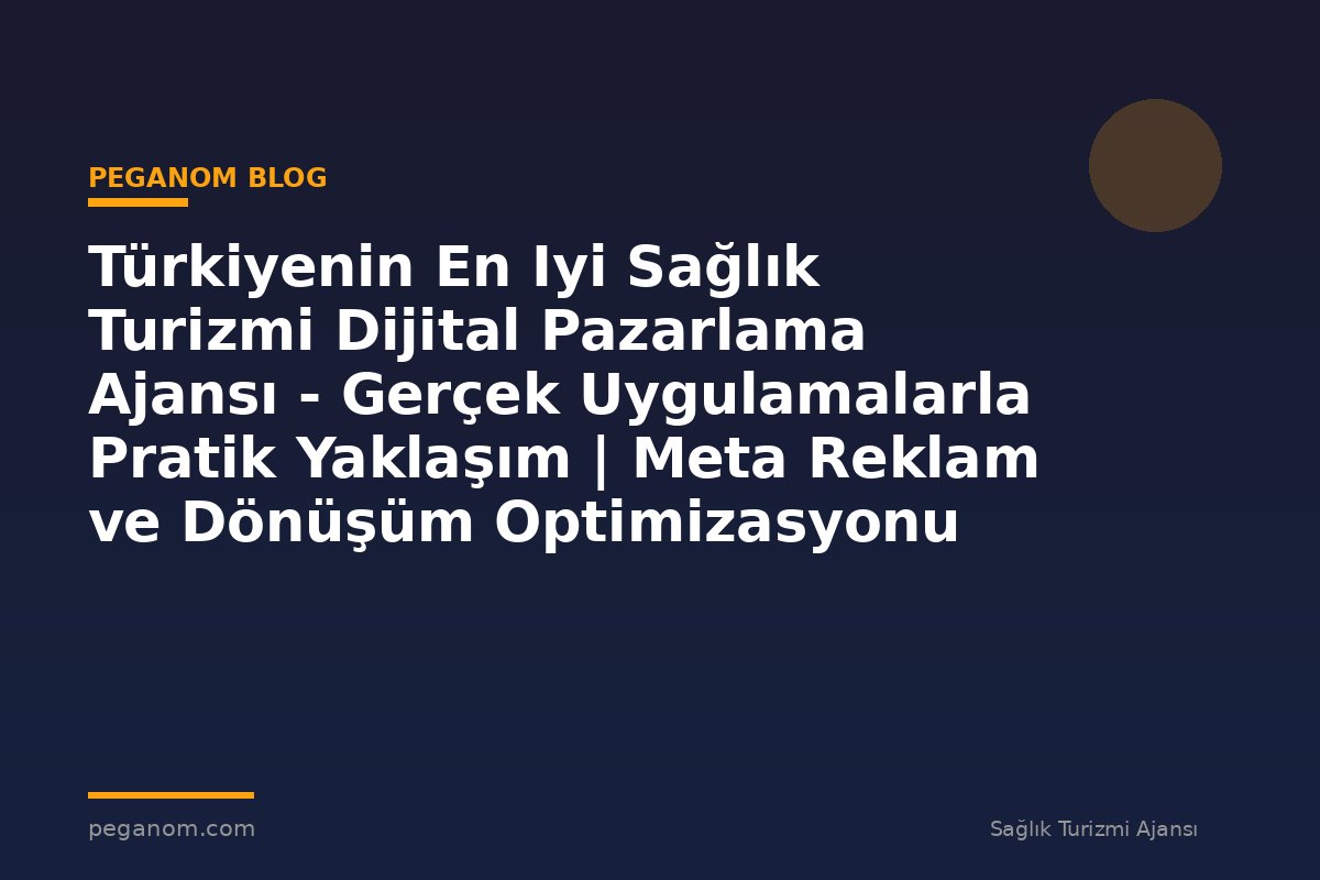 Türkiyenin En Iyi Sağlık Turizmi Dijital Pazarlama Ajansı - Gerçek Uygulamalarla Pratik Yaklaşım | Meta Reklam ve Dönüşüm Optimizasyonu Rehberi