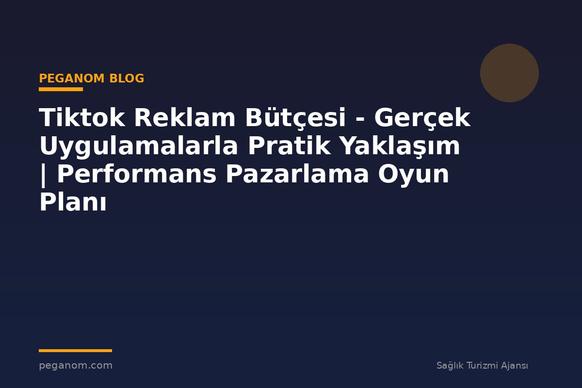 Tiktok Reklam Bütçesi - Gerçek Uygulamalarla Pratik Yaklaşım | Performans Pazarlama Oyun Planı