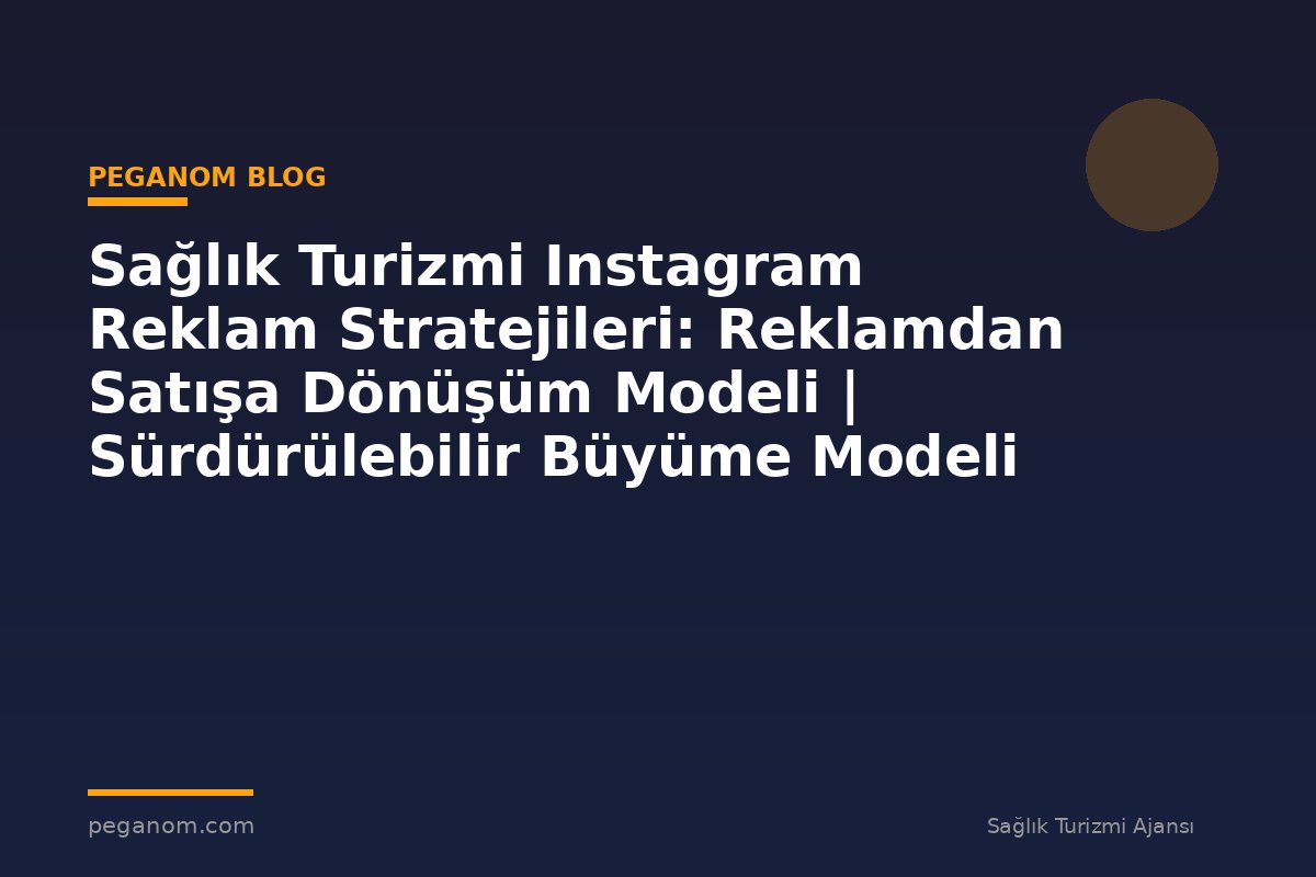 Sağlık Turizmi Instagram Reklam Stratejileri: Reklamdan Satışa Dönüşüm Modeli | Sürdürülebilir Büyüme Modeli