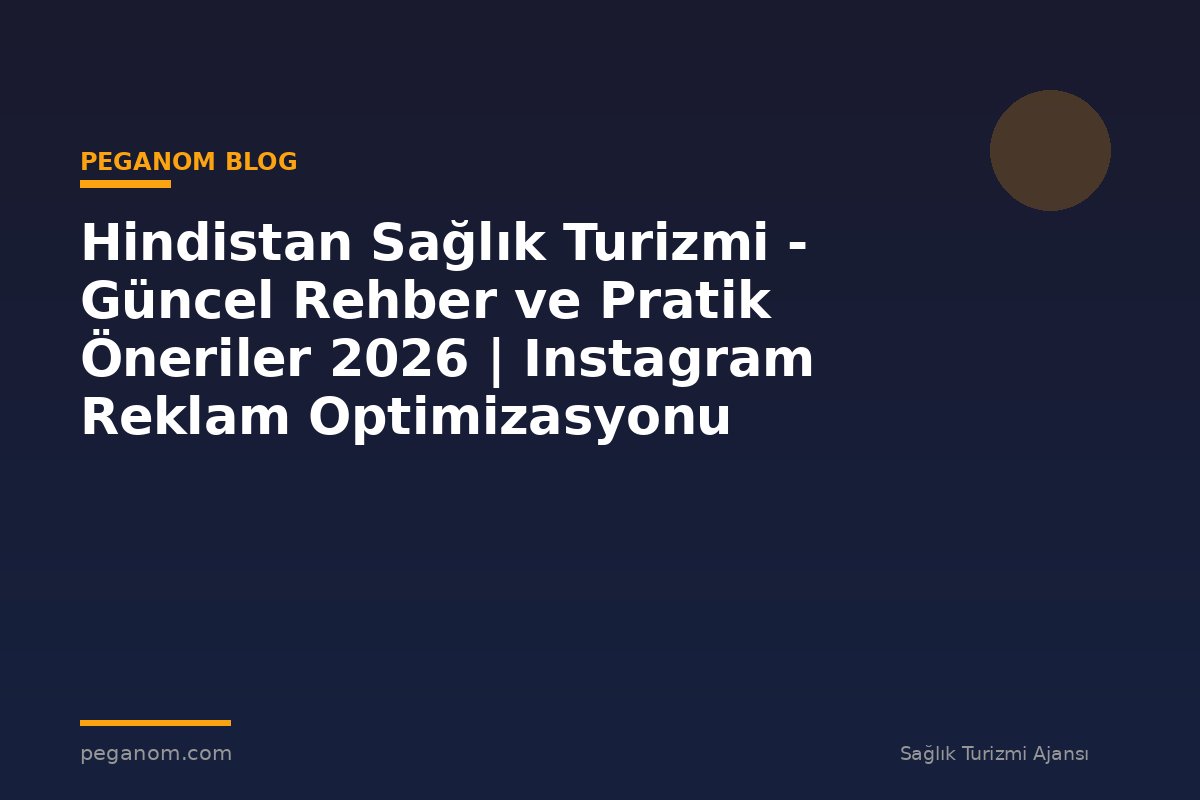 Hindistan Sağlık Turizmi - Güncel Rehber ve Pratik Öneriler 2026 | Instagram Reklam Optimizasyonu