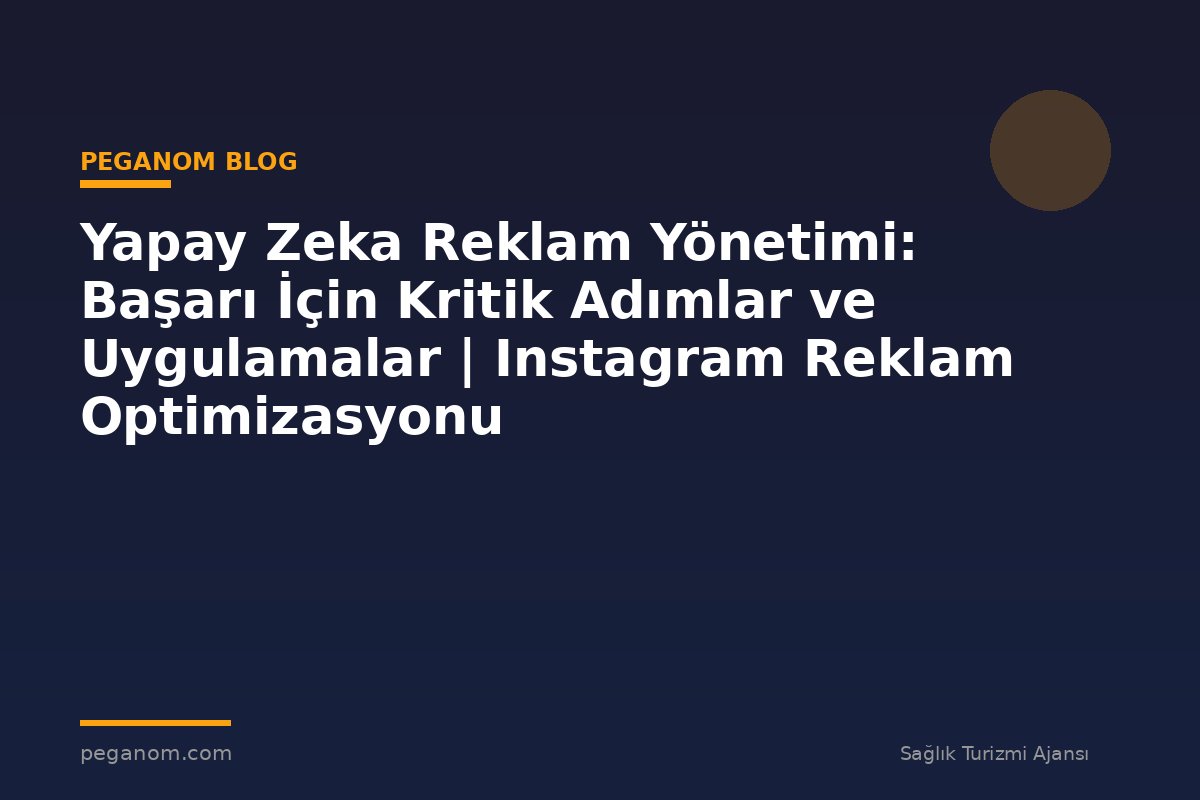 Yapay Zeka Reklam Yönetimi: Başarı İçin Kritik Adımlar ve Uygulamalar | Instagram Reklam Optimizasyonu