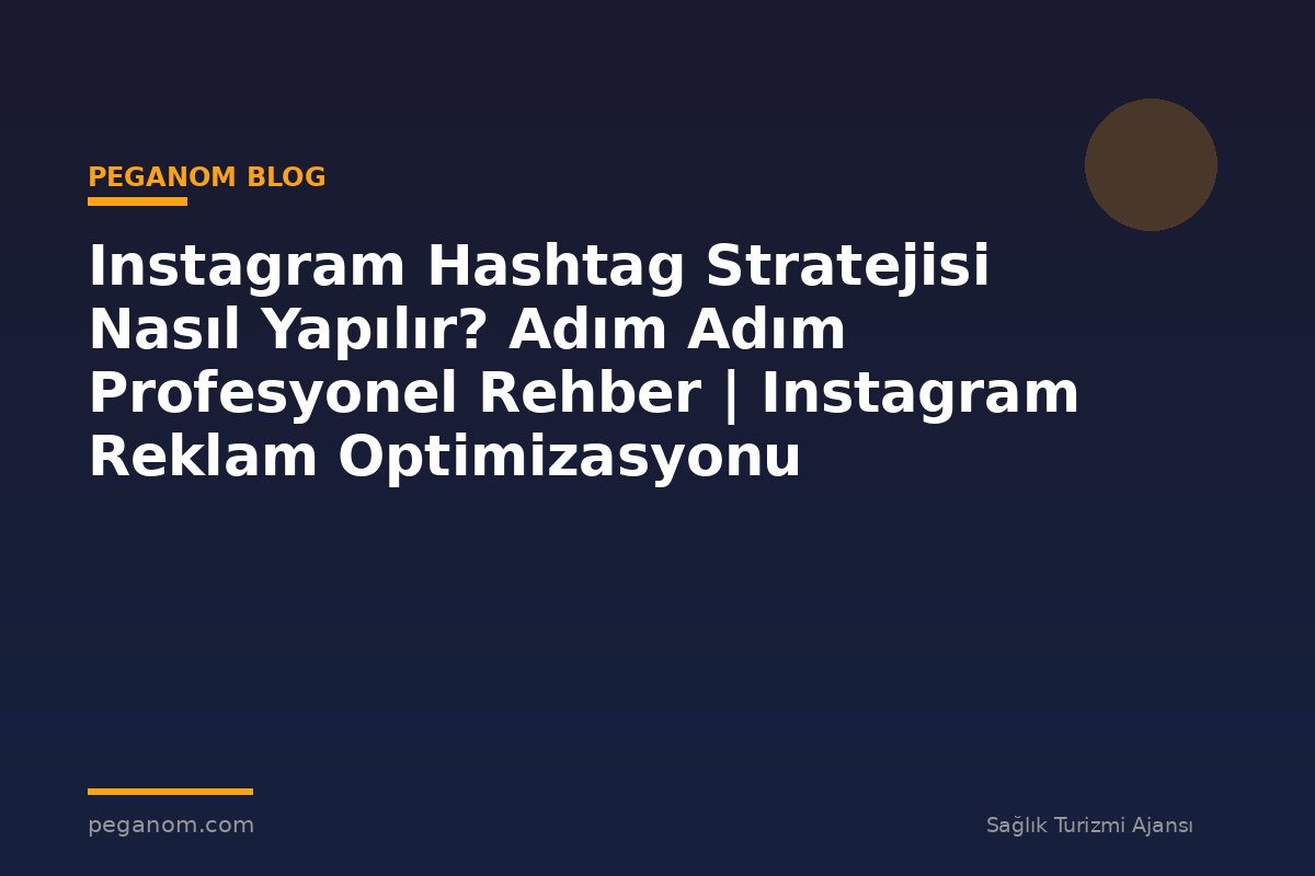 Instagram Hashtag Stratejisi Nasıl Yapılır? Adım Adım Profesyonel Rehber | Instagram Reklam Optimizasyonu