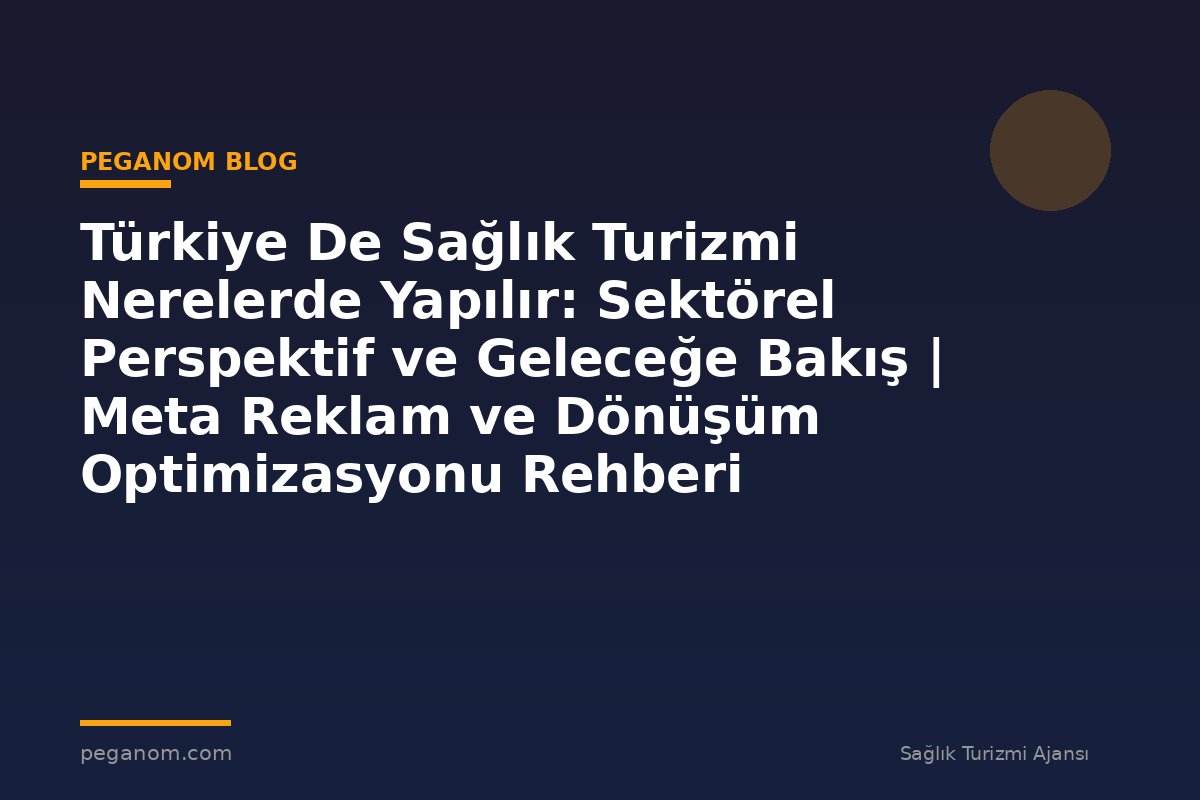 Türkiye De Sağlık Turizmi Nerelerde Yapılır: Sektörel Perspektif ve Geleceğe Bakış | Meta Reklam ve Dönüşüm Optimizasyonu Rehberi