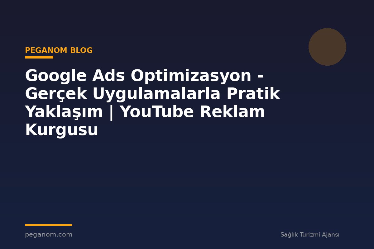 Google Ads Optimizasyon - Gerçek Uygulamalarla Pratik Yaklaşım | YouTube Reklam Kurgusu