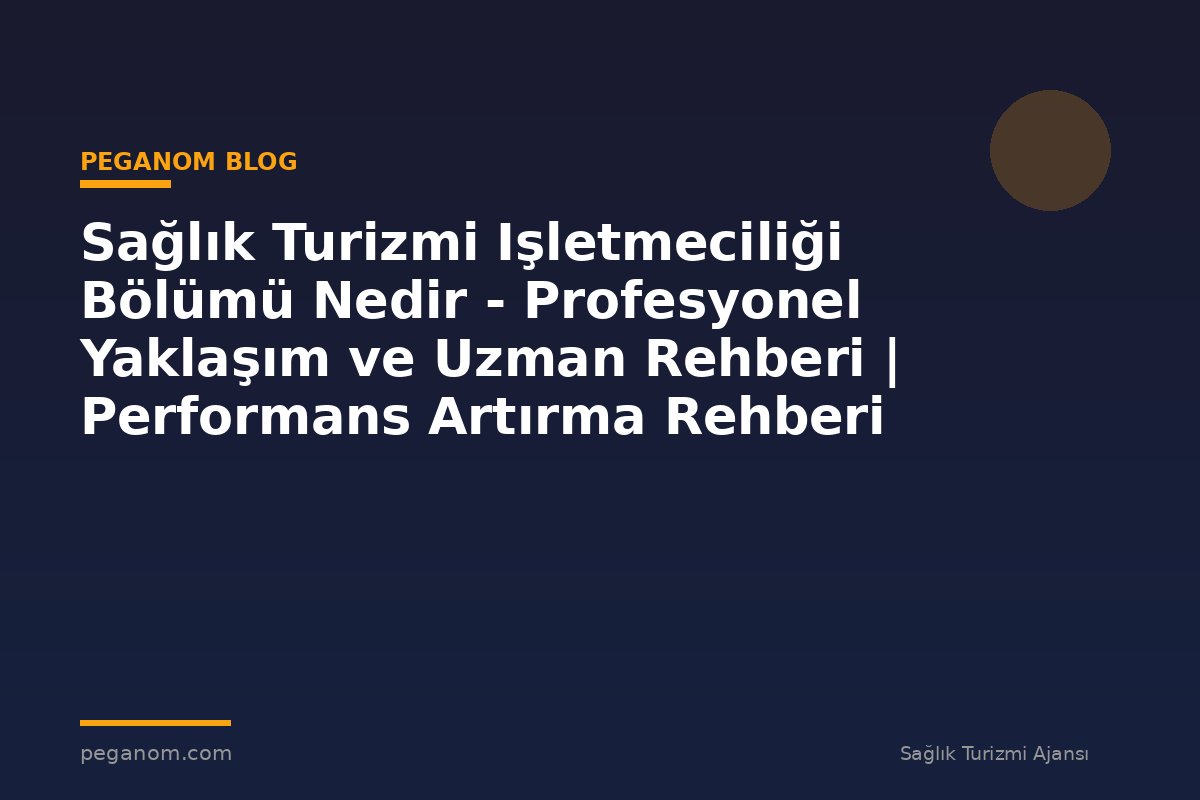 Sağlık Turizmi Işletmeciliği Bölümü Nedir - Profesyonel Yaklaşım ve Uzman Rehberi | Performans Artırma Rehberi