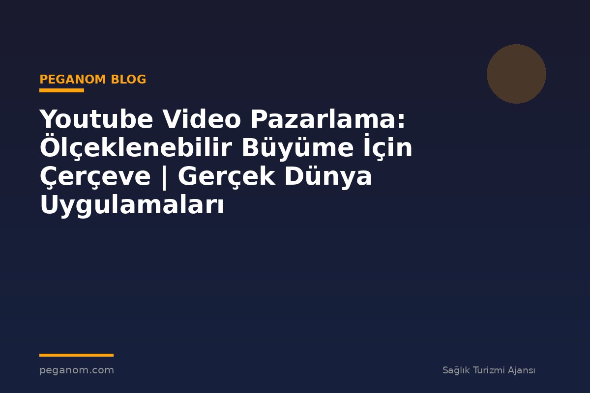 Youtube Video Pazarlama: Ölçeklenebilir Büyüme İçin Çerçeve | Gerçek Dünya Uygulamaları
