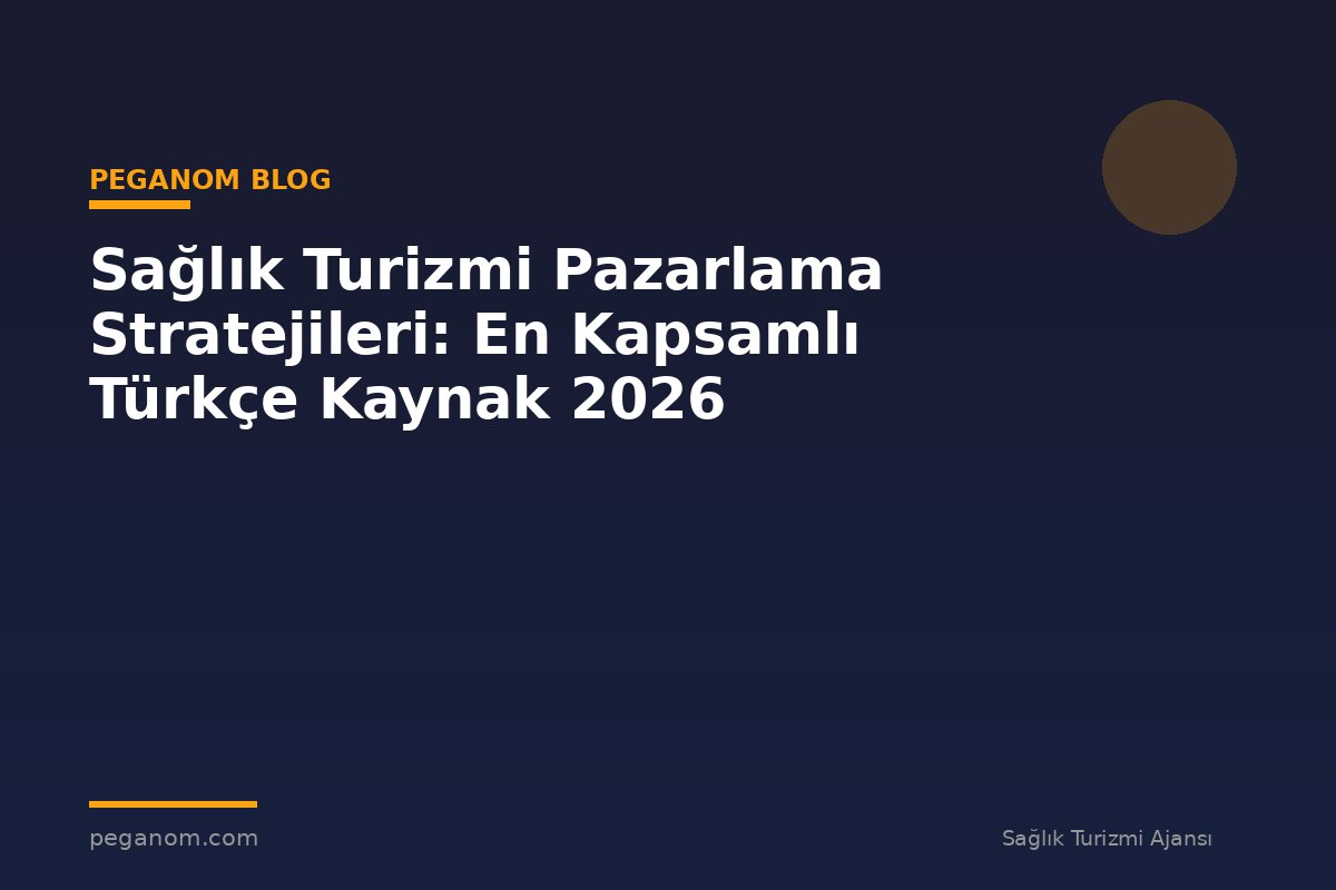 Sağlık Turizmi Pazarlama Stratejileri: En Kapsamlı Türkçe Kaynak 2026