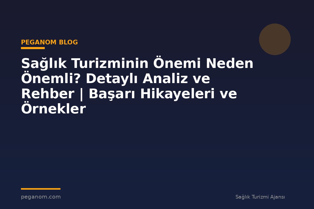 Sağlık Turizminin Önemi Neden Önemli? Detaylı Analiz ve Rehber | Başarı Hikayeleri ve Örnekler