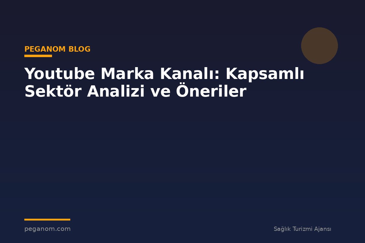 Youtube Marka Kanalı: Kapsamlı Sektör Analizi ve Öneriler