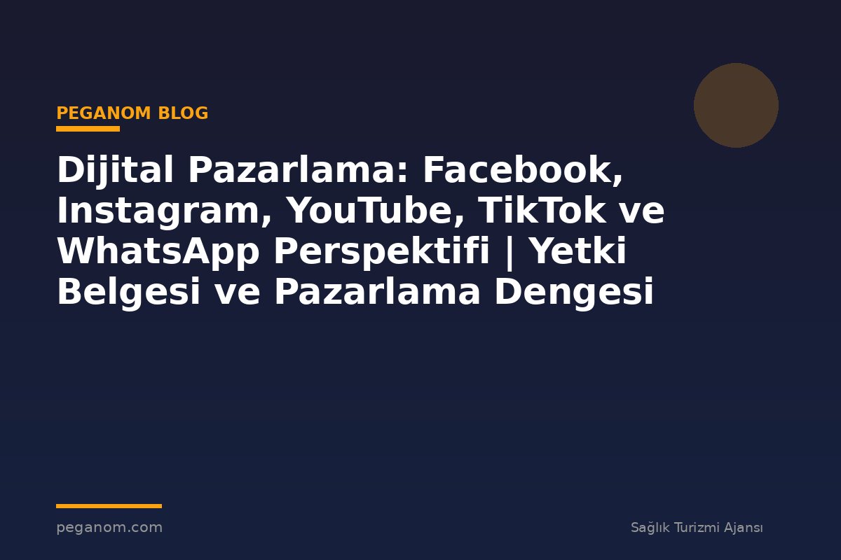 Dijital Pazarlama: Facebook, Instagram, YouTube, TikTok ve WhatsApp Perspektifi | Yetki Belgesi ve Pazarlama Dengesi