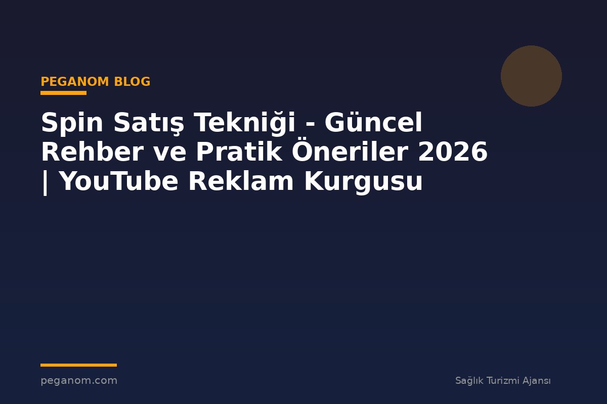 Spin Satış Tekniği - Güncel Rehber ve Pratik Öneriler 2026 | YouTube Reklam Kurgusu