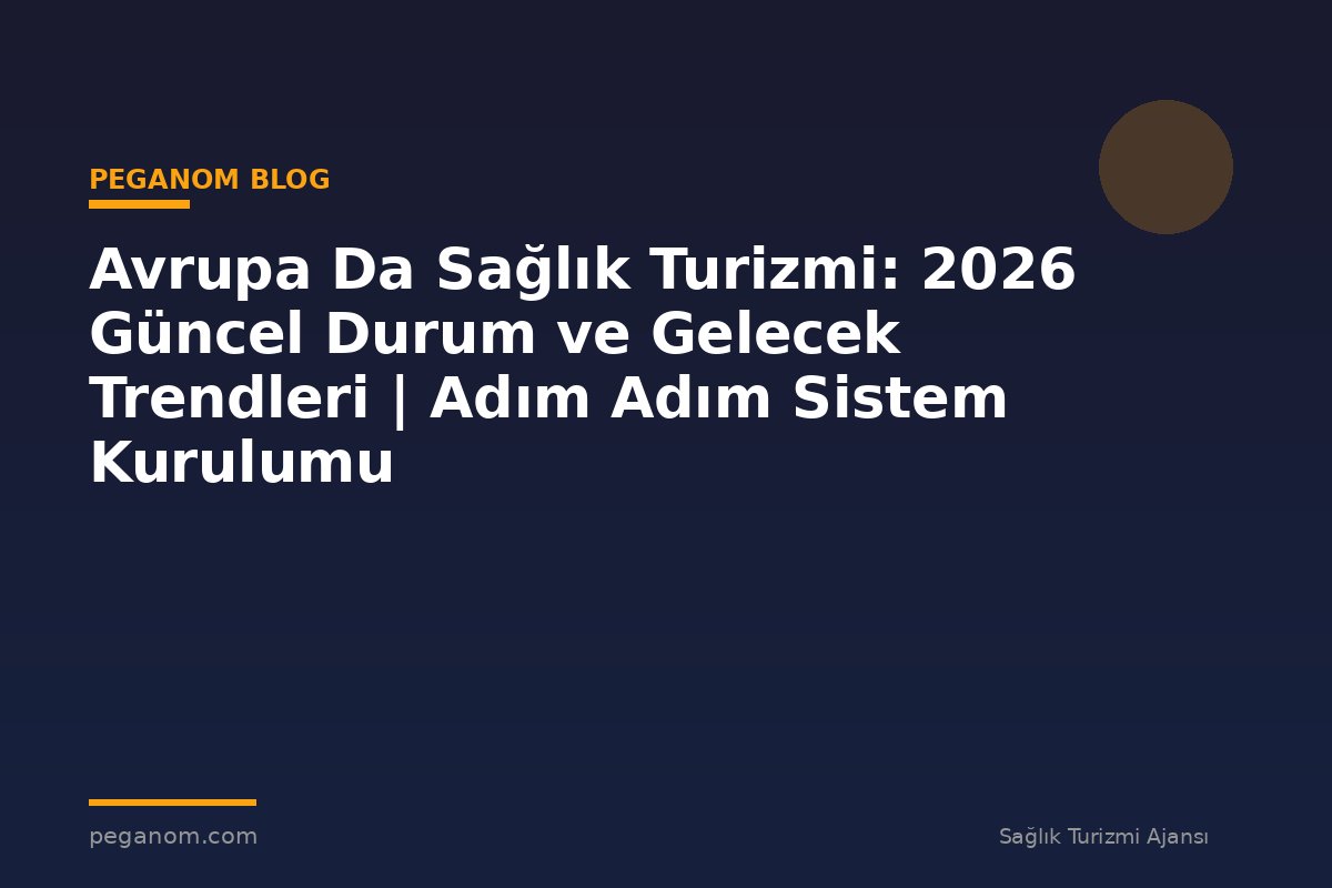 Avrupa Da Sağlık Turizmi: 2026 Güncel Durum ve Gelecek Trendleri | Adım Adım Sistem Kurulumu