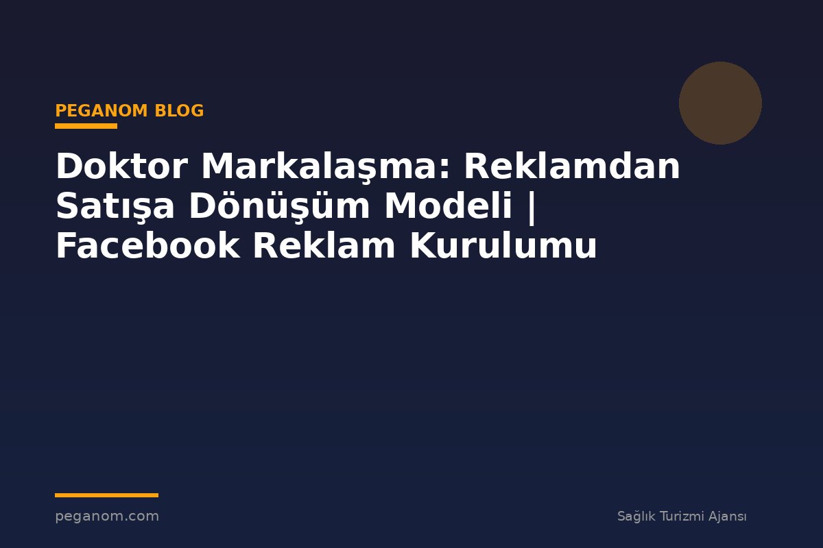 Doktor Markalaşma: Reklamdan Satışa Dönüşüm Modeli | Facebook Reklam Kurulumu