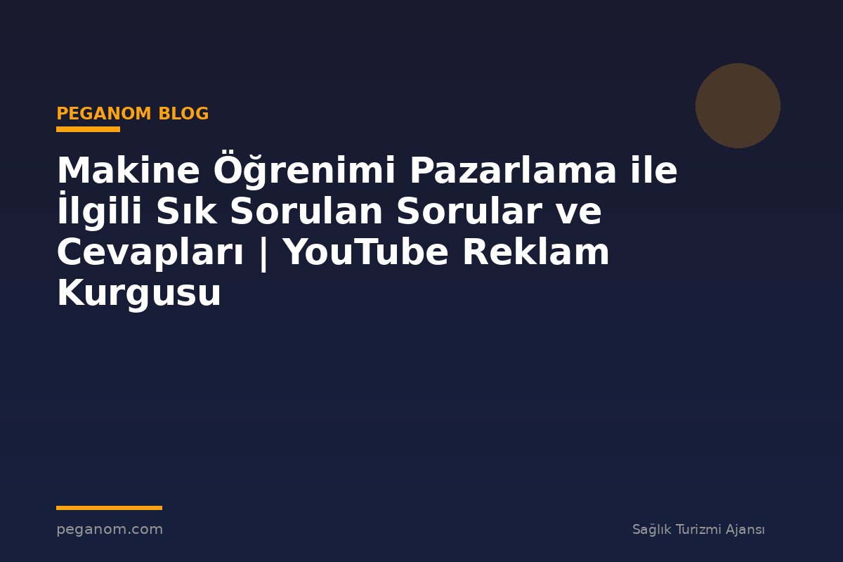 Makine Öğrenimi Pazarlama ile İlgili Sık Sorulan Sorular ve Cevapları | YouTube Reklam Kurgusu