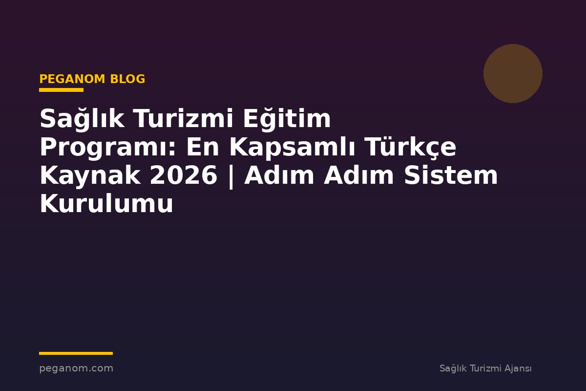 Sağlık Turizmi Eğitim Programı: En Kapsamlı Türkçe Kaynak 2026 | Adım Adım Sistem Kurulumu