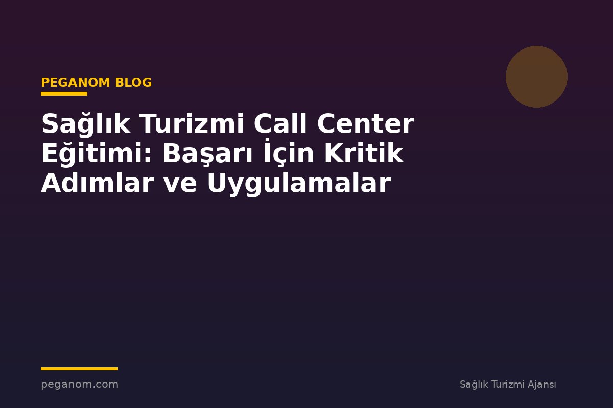 Sağlık Turizmi Call Center Eğitimi: Başarı İçin Kritik Adımlar ve Uygulamalar