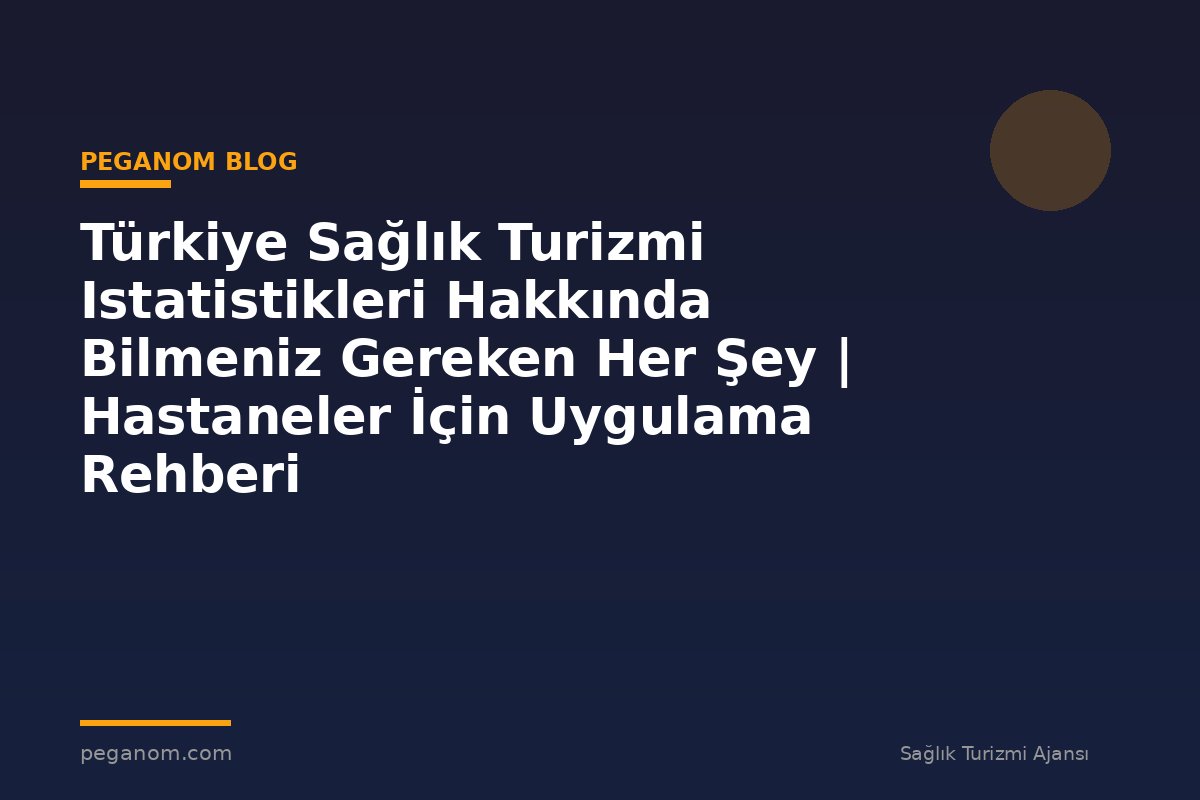 Türkiye Sağlık Turizmi Istatistikleri Hakkında Bilmeniz Gereken Her Şey | Hastaneler İçin Uygulama Rehberi