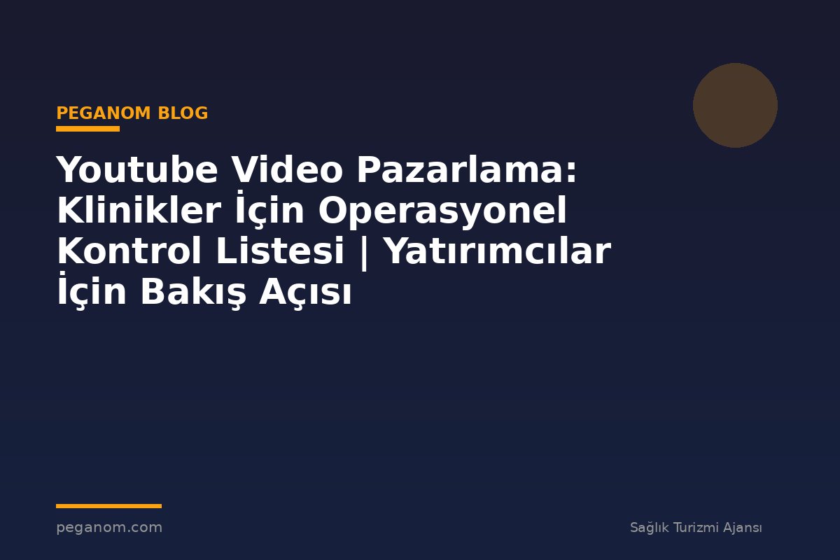 Youtube Video Pazarlama: Klinikler İçin Operasyonel Kontrol Listesi | Yatırımcılar İçin Bakış Açısı