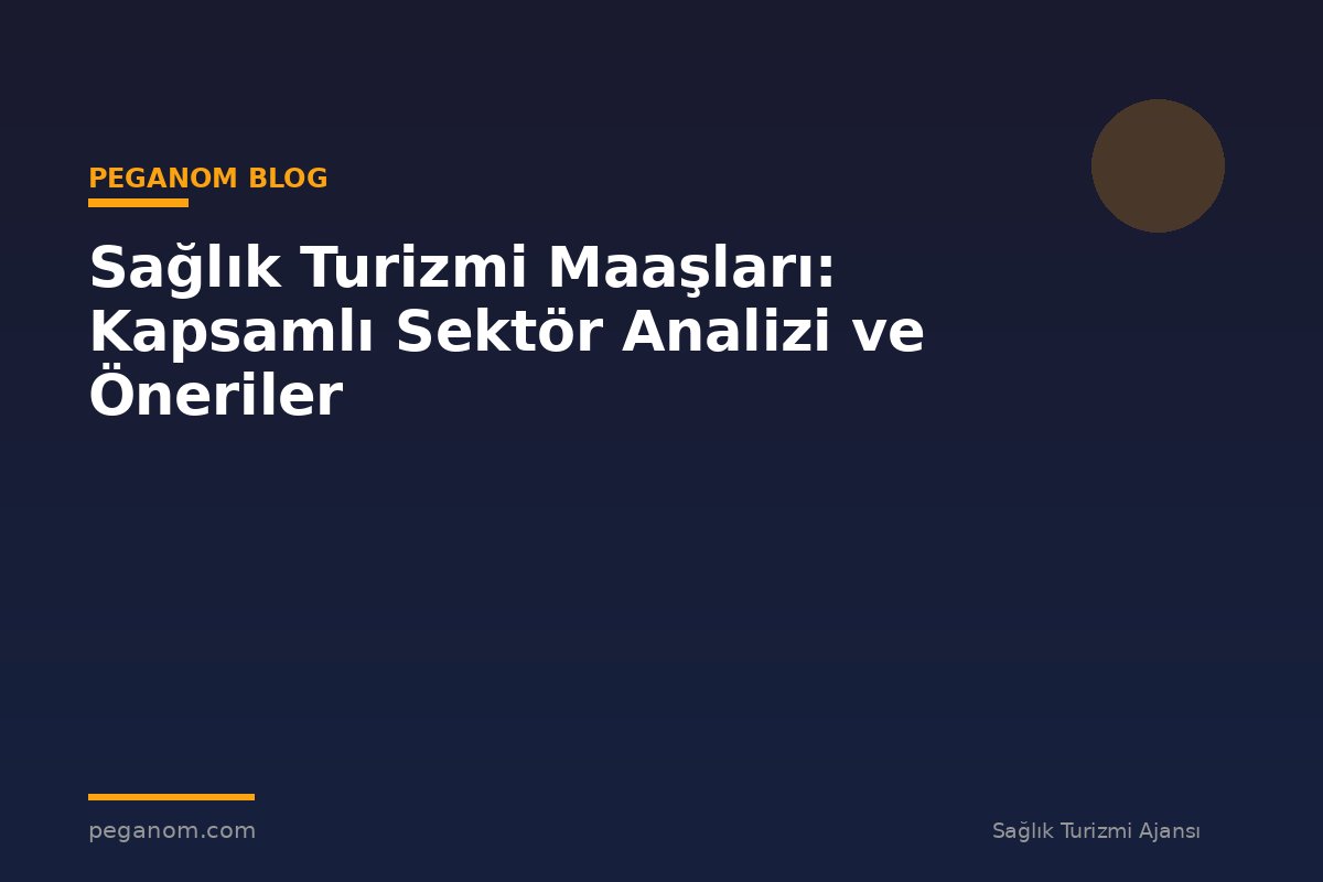 Sağlık Turizmi Maaşları: Kapsamlı Sektör Analizi ve Öneriler