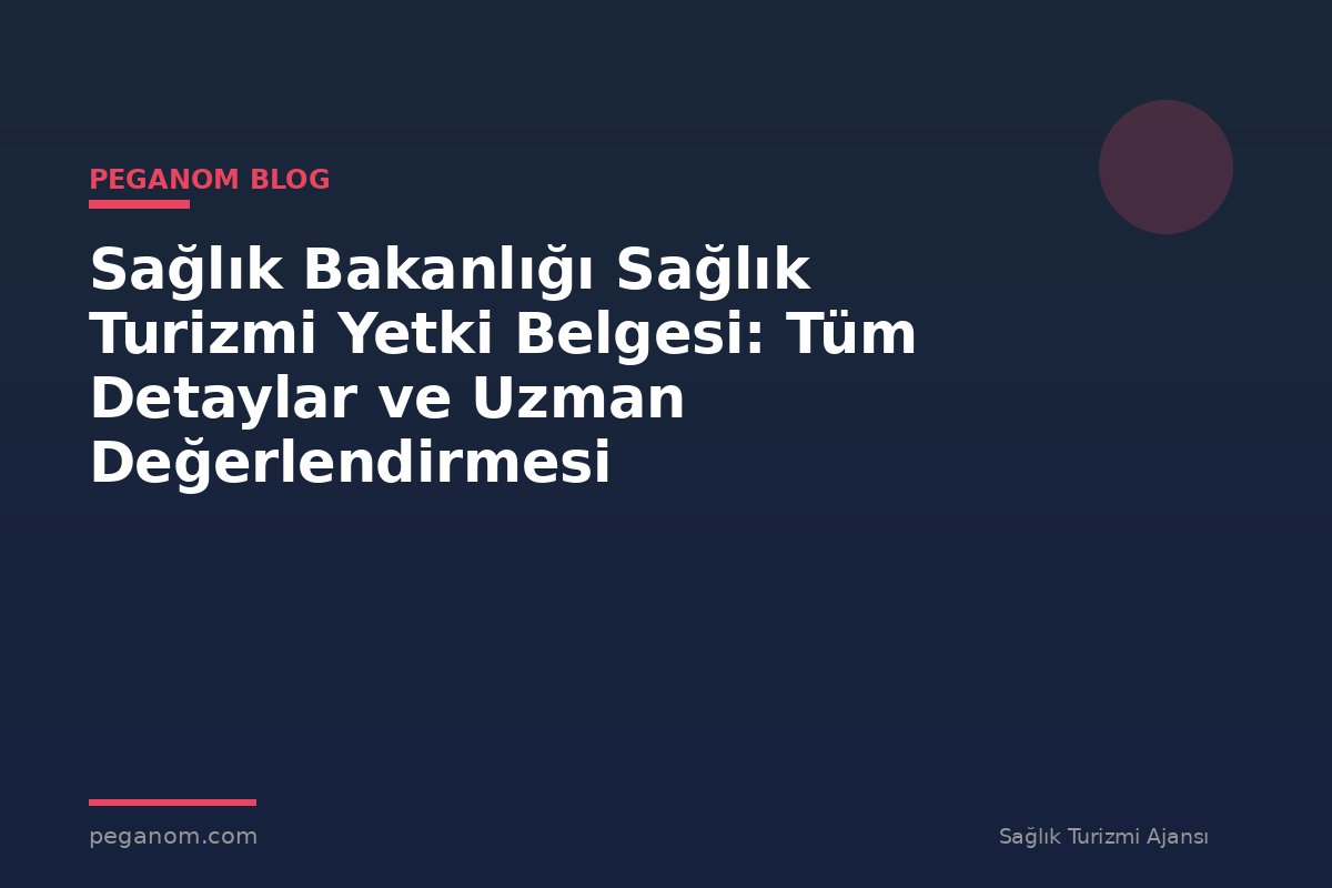 Sağlık Bakanlığı Sağlık Turizmi Yetki Belgesi: Tüm Detaylar ve Uzman Değerlendirmesi
