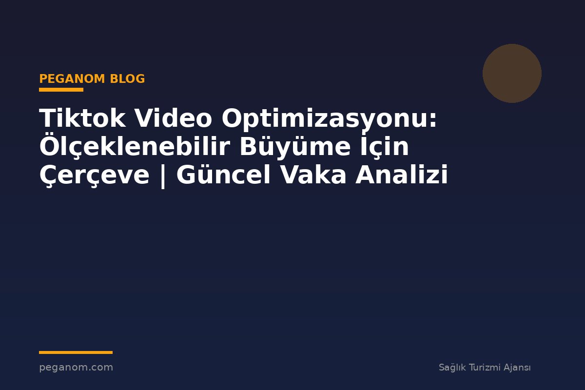 Tiktok Video Optimizasyonu: Ölçeklenebilir Büyüme İçin Çerçeve | Güncel Vaka Analizi