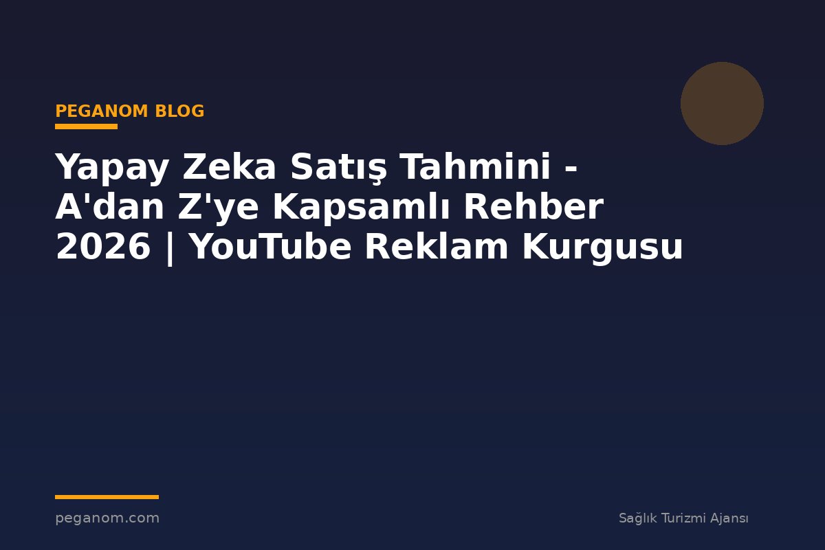 Yapay Zeka Satış Tahmini - A'dan Z'ye Kapsamlı Rehber 2026 | YouTube Reklam Kurgusu