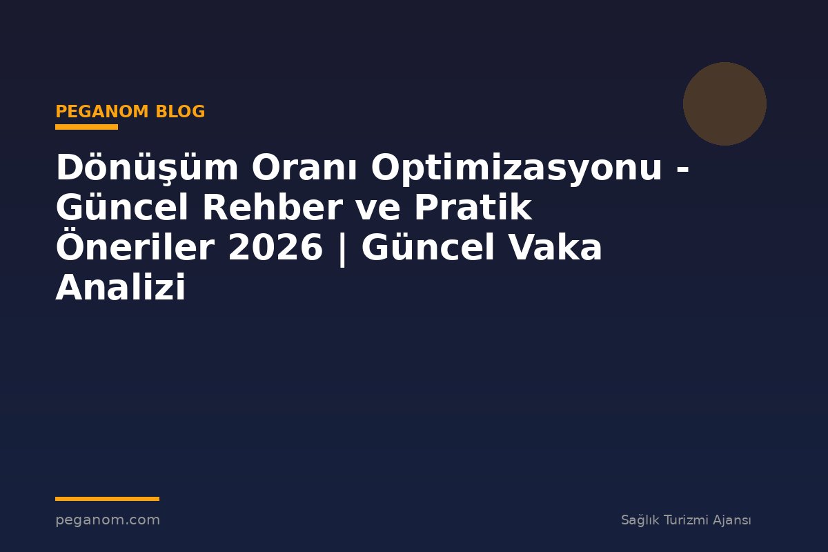 Dönüşüm Oranı Optimizasyonu - Güncel Rehber ve Pratik Öneriler 2026 | Güncel Vaka Analizi
