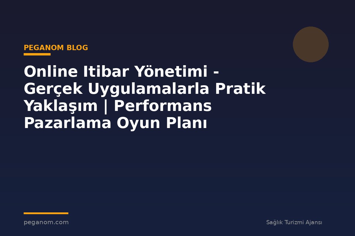 Online Itibar Yönetimi - Gerçek Uygulamalarla Pratik Yaklaşım | Performans Pazarlama Oyun Planı