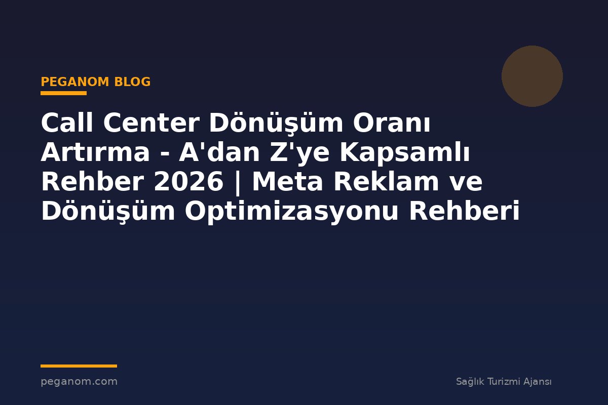 Call Center Dönüşüm Oranı Artırma - A'dan Z'ye Kapsamlı Rehber 2026 | Meta Reklam ve Dönüşüm Optimizasyonu Rehberi