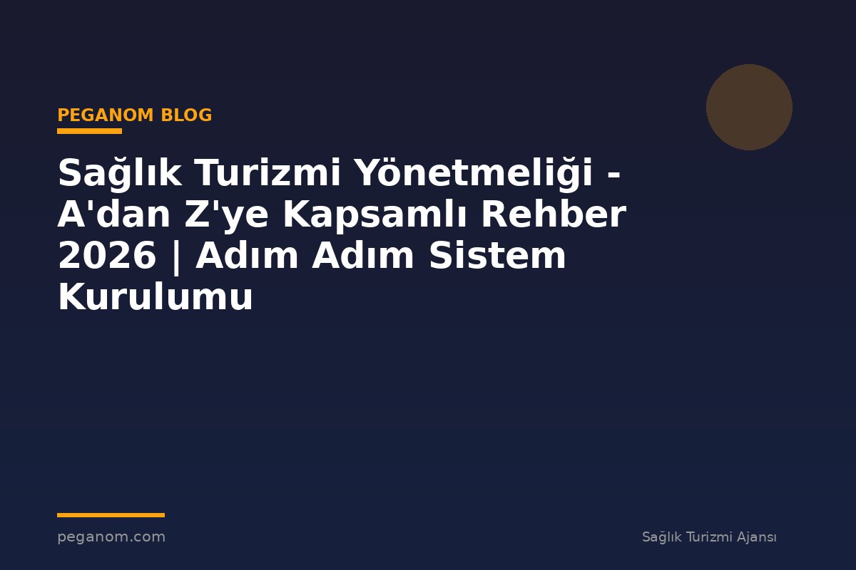 Sağlık Turizmi Yönetmeliği - A'dan Z'ye Kapsamlı Rehber 2026 | Adım Adım Sistem Kurulumu